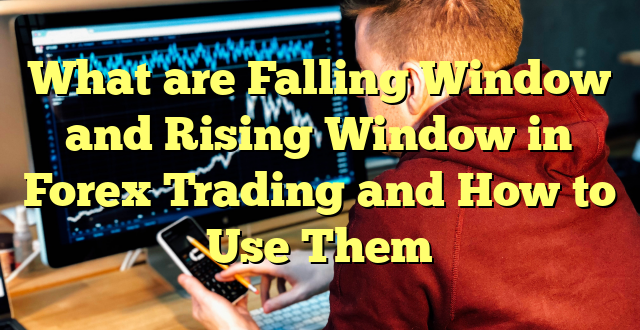 What are Falling Window and Rising Window in Forex Trading and How to Use Them