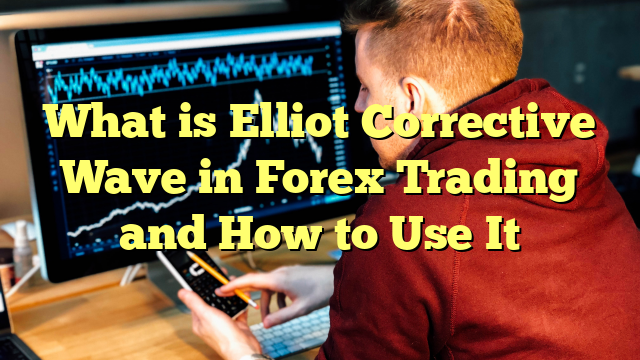 What is Elliot Corrective Wave in Forex Trading and How to Use It